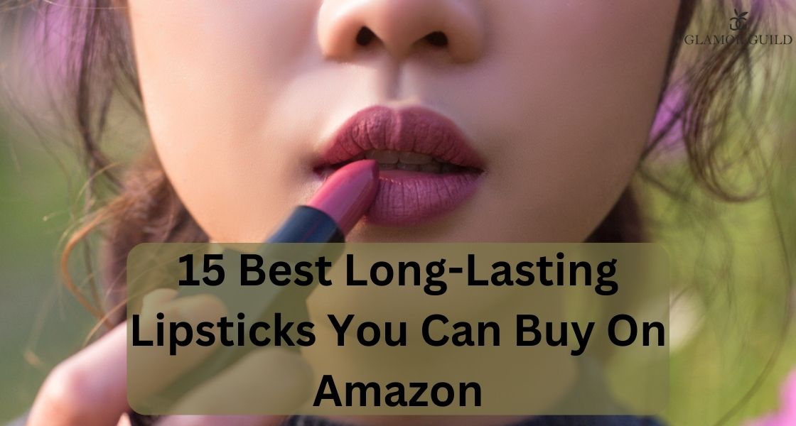 15 Best Long-Lasting Lipsticks You Can Buy On Amazon